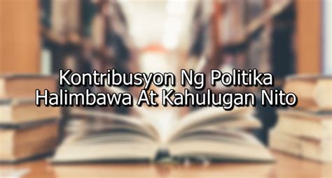 Kontribusyon Ng Politika – Halimbawa At Kahulugan Nito.